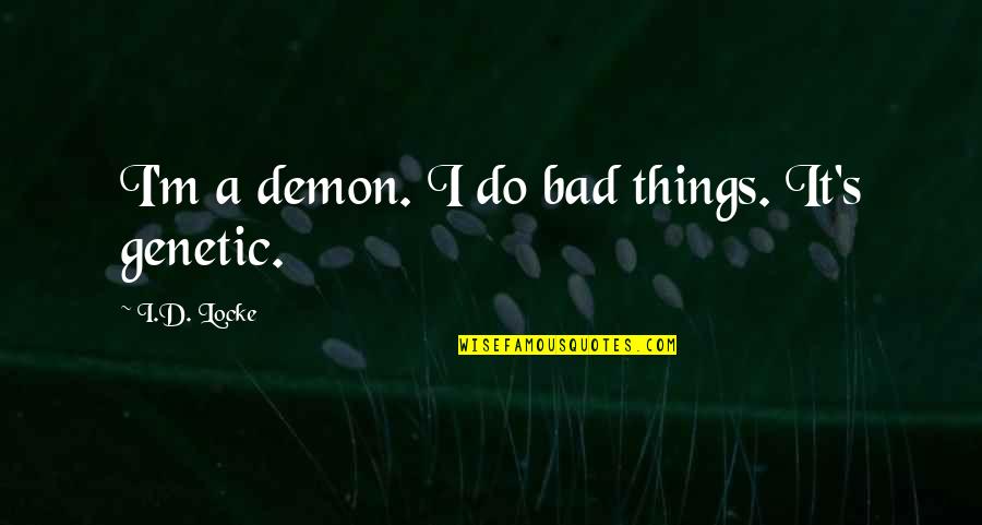 Locke's Quotes By I.D. Locke: I'm a demon. I do bad things. It's