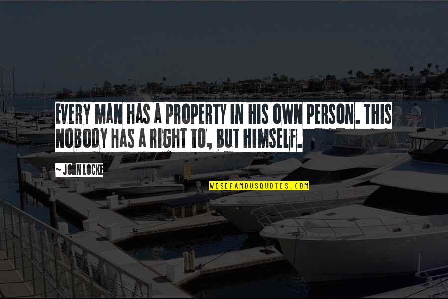 Locke's Quotes By John Locke: Every man has a property in his own