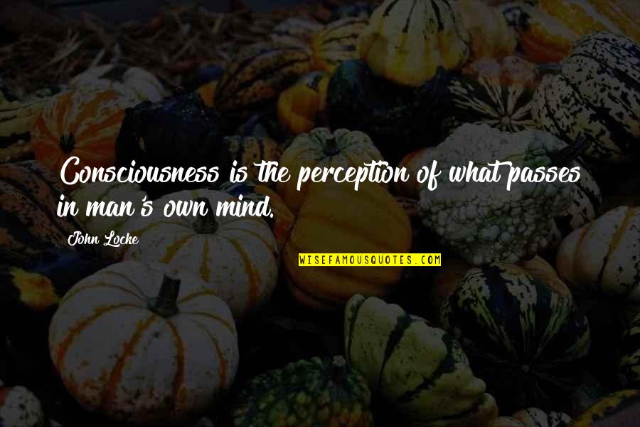 Locke's Quotes By John Locke: Consciousness is the perception of what passes in