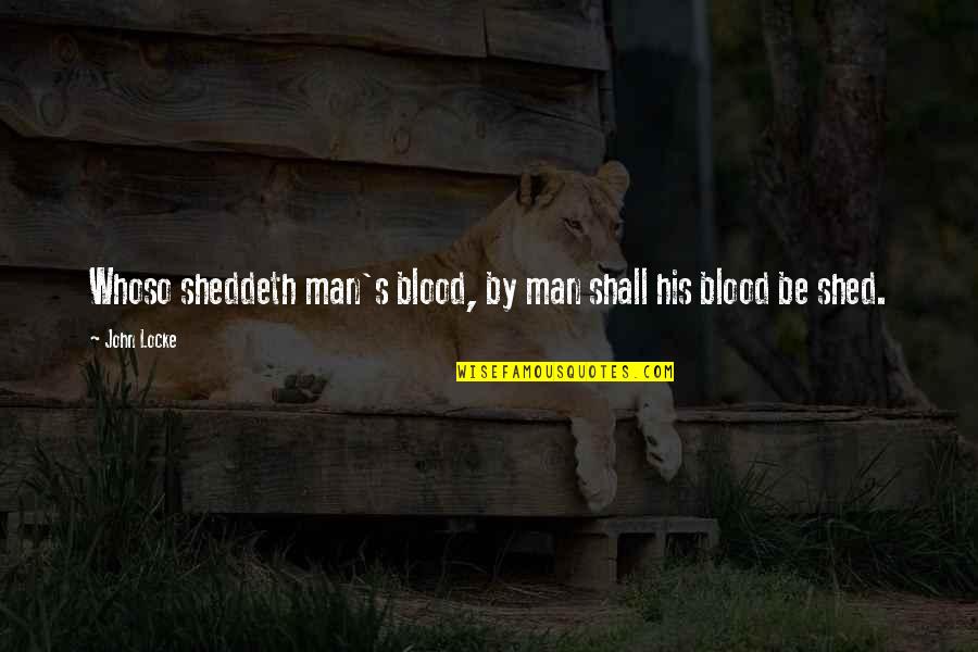 Locke's Quotes By John Locke: Whoso sheddeth man's blood, by man shall his