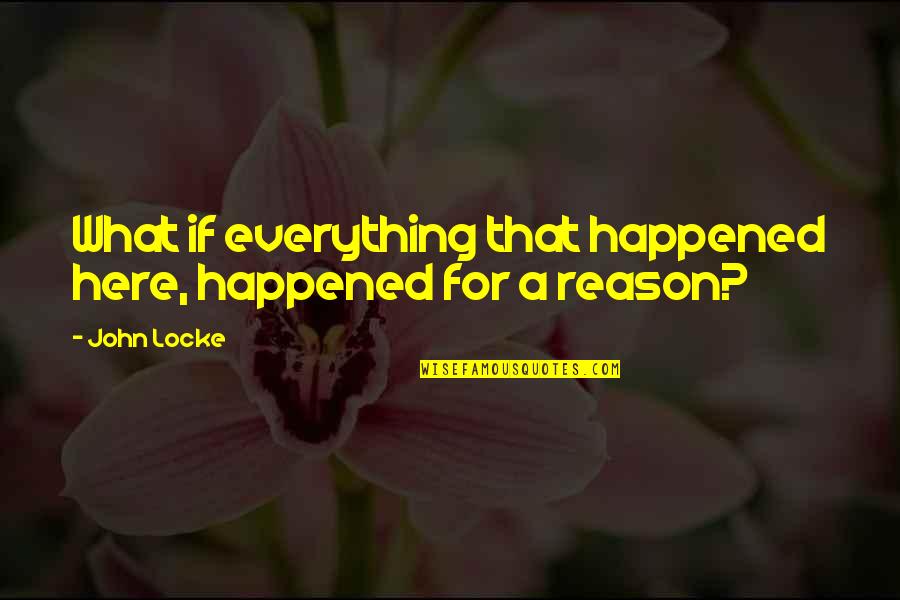 Locke's Quotes By John Locke: What if everything that happened here, happened for