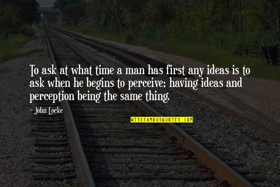 Locke's Quotes By John Locke: To ask at what time a man has