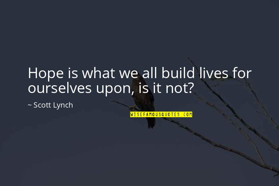 Locke's Quotes By Scott Lynch: Hope is what we all build lives for
