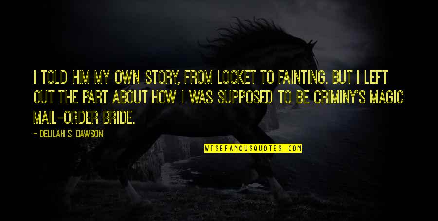 Locket Quotes By Delilah S. Dawson: I told him my own story, from locket Locket Quotes By Delilah S. Dawson: I told him my own story, from locket