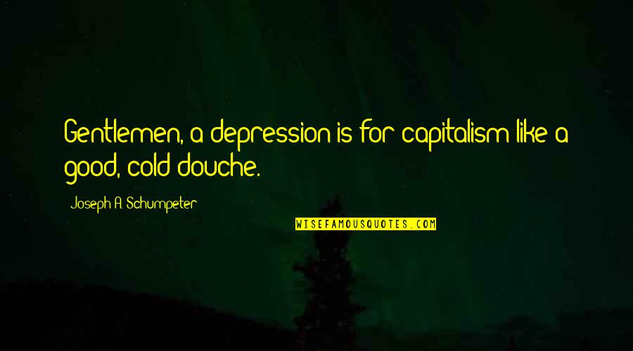 Lockethair Quotes By Joseph A. Schumpeter: Gentlemen, a depression is for capitalism like a Lockethair Quotes By Joseph A. Schumpeter: Gentlemen, a depression is for capitalism like a