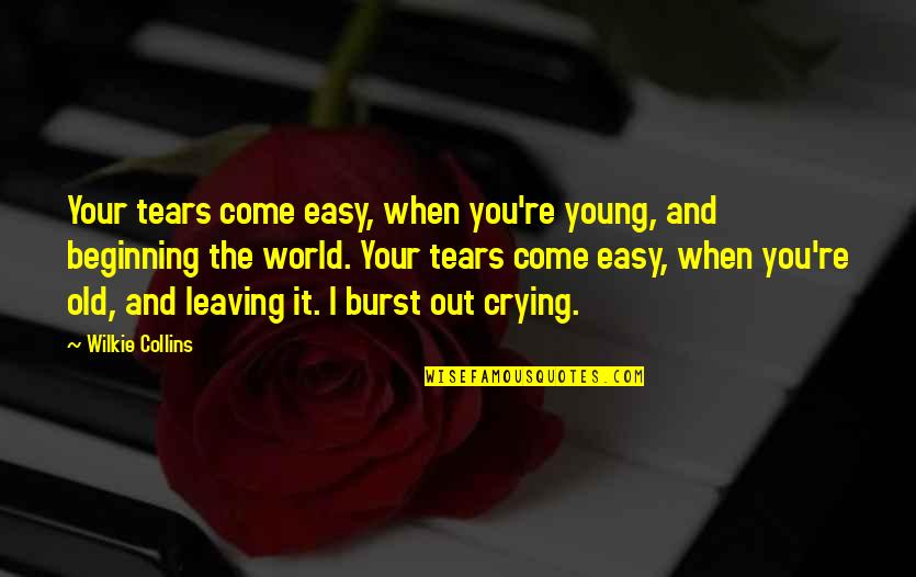 Lockethair Quotes By Wilkie Collins: Your tears come easy, when you're young, and Lockethair Quotes By Wilkie Collins: Your tears come easy, when you're young, and