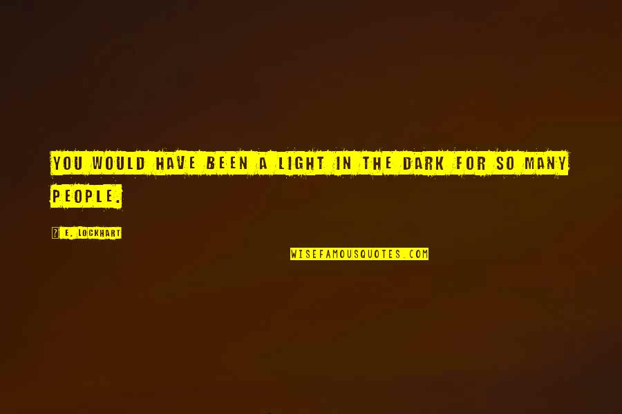 Lockhart Quotes By E. Lockhart: You would have been a light in the