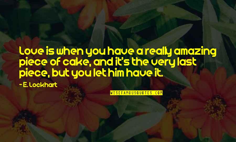Lockhart Quotes By E. Lockhart: Love is when you have a really amazing Lockhart Quotes By E. Lockhart: Love is when you have a really amazing