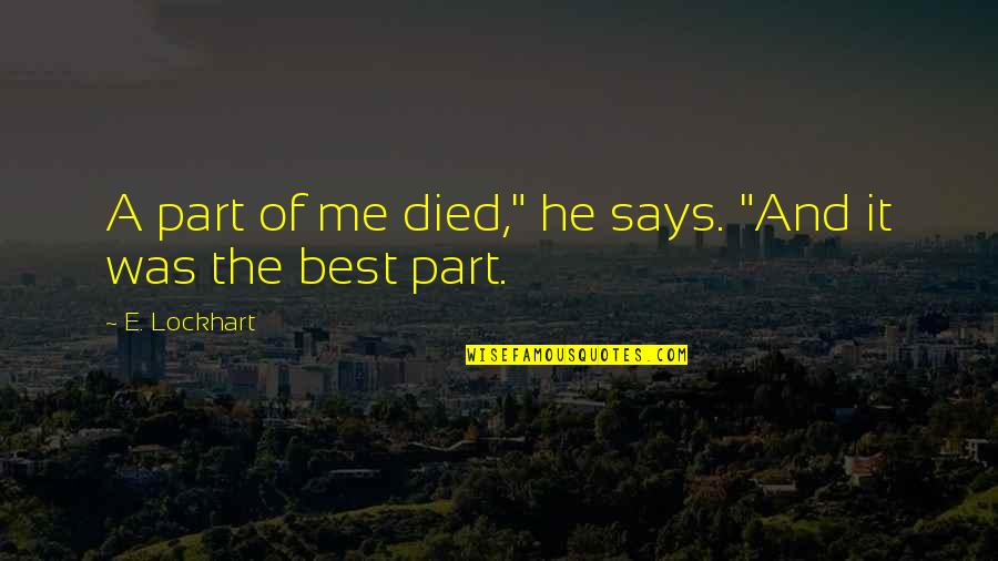 Lockhart Quotes By E. Lockhart: A part of me died," he says. "And Lockhart Quotes By E. Lockhart: A part of me died," he says. "And