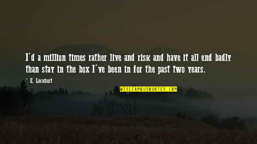 Lockhart Quotes By E. Lockhart: I'd a million times rather live and risk Lockhart Quotes By E. Lockhart: I'd a million times rather live and risk