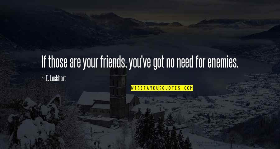 Lockhart Quotes By E. Lockhart: If those are your friends, you've got no