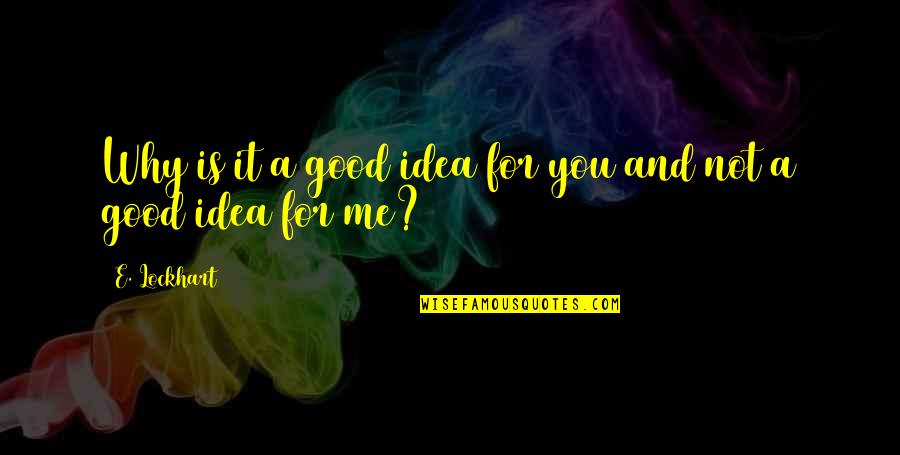 Lockhart Quotes By E. Lockhart: Why is it a good idea for you