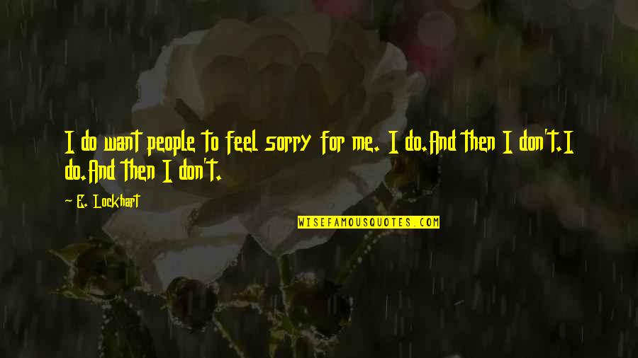 Lockhart Quotes By E. Lockhart: I do want people to feel sorry for
