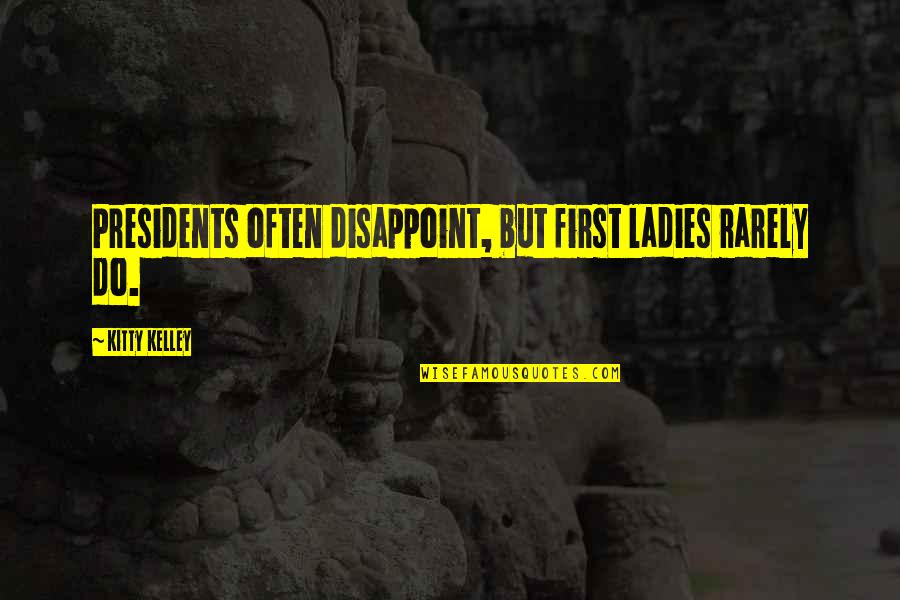 Lockheed Skunk Works Quotes By Kitty Kelley: Presidents often disappoint, but first ladies rarely do. Lockheed Skunk Works Quotes By Kitty Kelley: Presidents often disappoint, but first ladies rarely do.