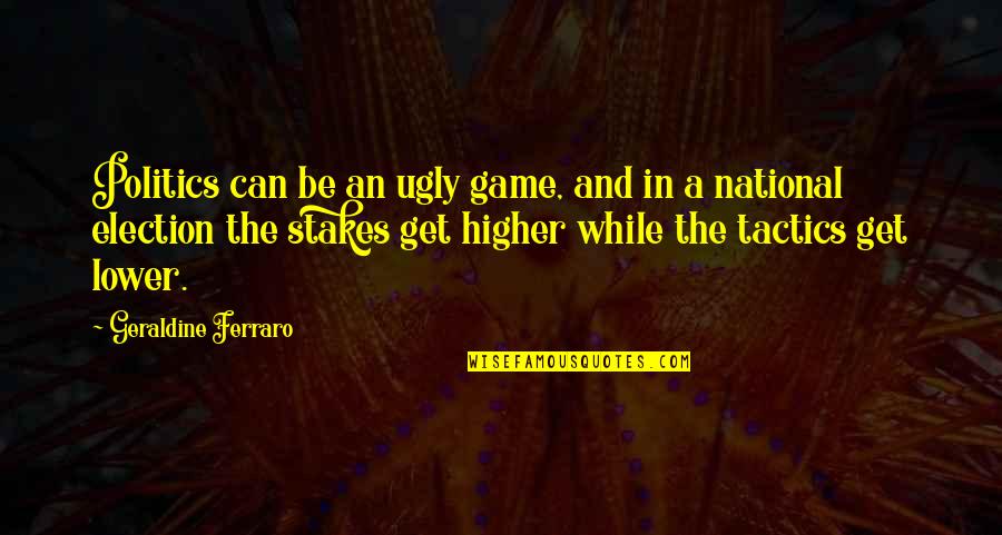 Lockie Leonard Legend Book Quotes By Geraldine Ferraro: Politics can be an ugly game, and in Lockie Leonard Legend Book Quotes By Geraldine Ferraro: Politics can be an ugly game, and in