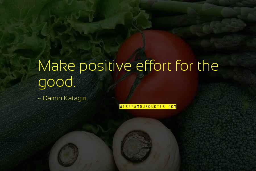 Lockie Leonard Legend Quotes By Dainin Katagiri: Make positive effort for the good. Lockie Leonard Legend Quotes By Dainin Katagiri: Make positive effort for the good.