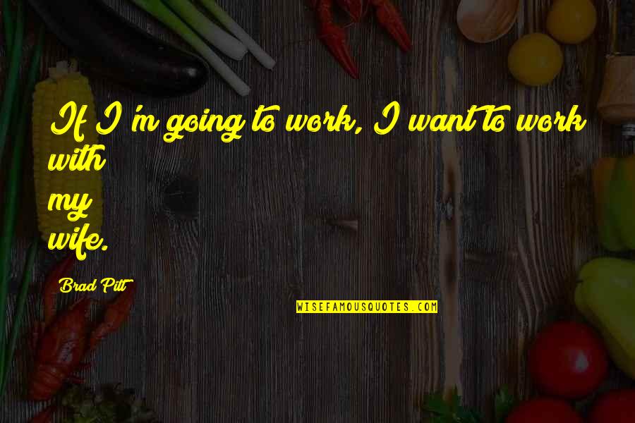 Locking Dance Quotes By Brad Pitt: If I'm going to work, I want to