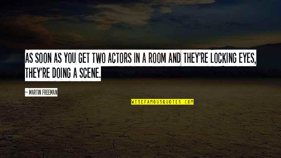 Locking Eyes Quotes By Martin Freeman: As soon as you get two actors in Locking Eyes Quotes By Martin Freeman: As soon as you get two actors in