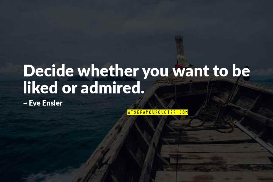 Locking Famous Quotes By Eve Ensler: Decide whether you want to be liked or
