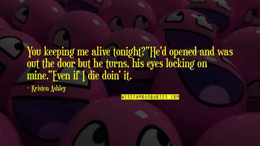 Locking Quotes By Kristen Ashley: You keeping me alive tonight?"He'd opened and was