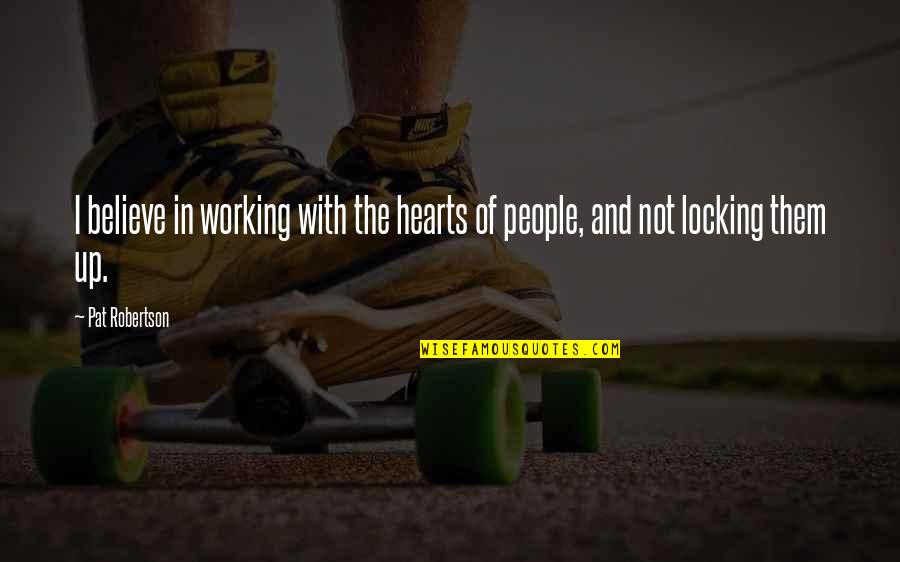 Locking Quotes By Pat Robertson: I believe in working with the hearts of