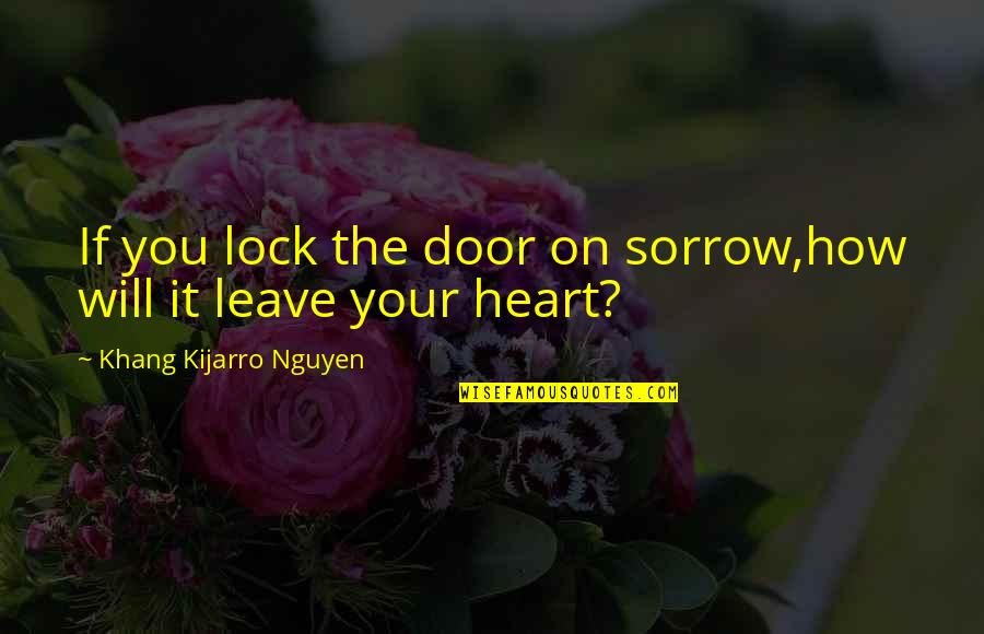Locking Your Heart Quotes By Khang Kijarro Nguyen: If you lock the door on sorrow,how will