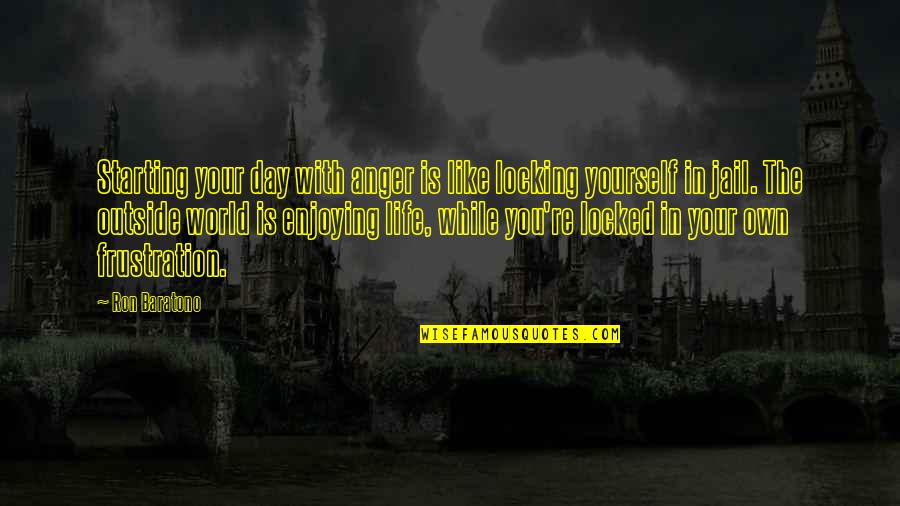 Locking Yourself Out Quotes By Ron Baratono: Starting your day with anger is like locking