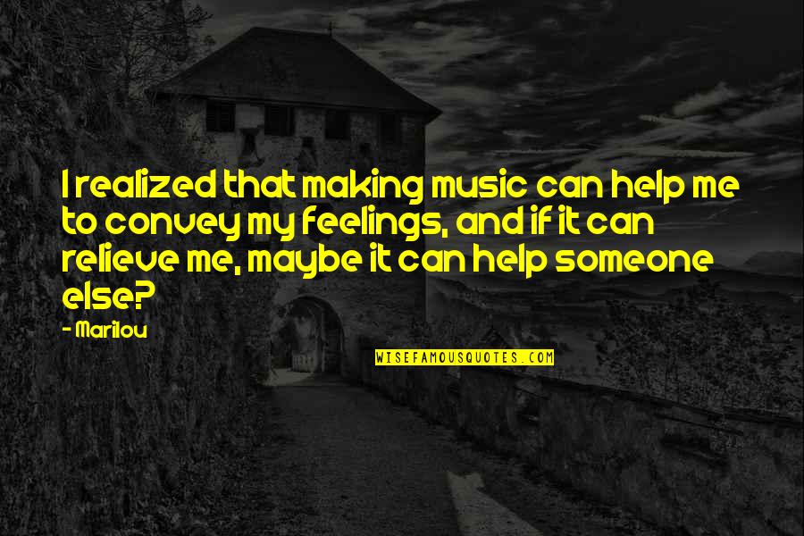 Locklin Monroe Quotes By Marilou: I realized that making music can help me Locklin Monroe Quotes By Marilou: I realized that making music can help me