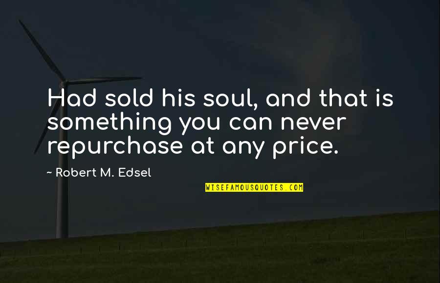 Lockout Cast Quotes By Robert M. Edsel: Had sold his soul, and that is something