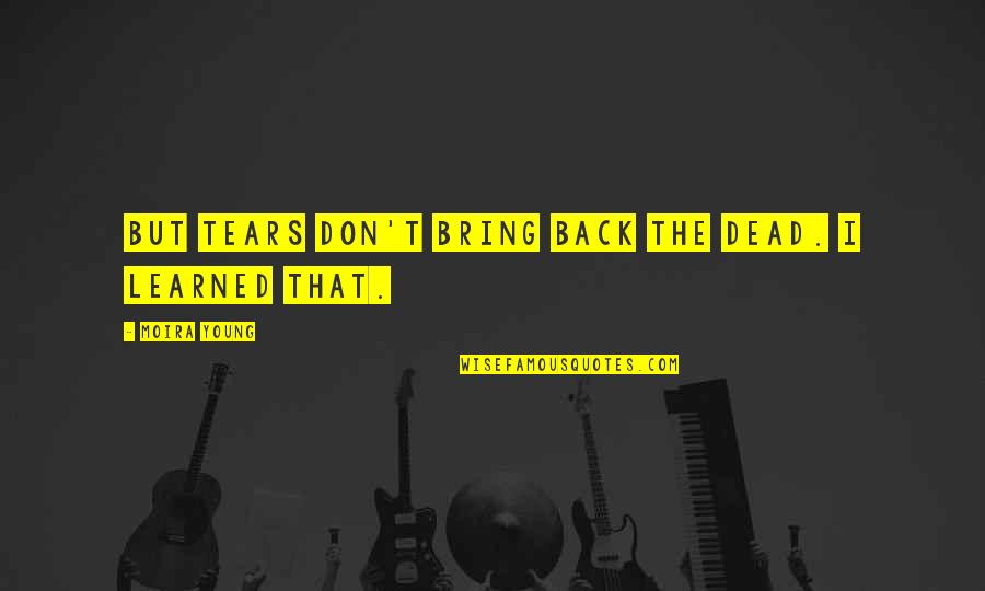Lockout Hydell Quotes By Moira Young: But tears don't bring back the dead. I Lockout Hydell Quotes By Moira Young: But tears don't bring back the dead. I