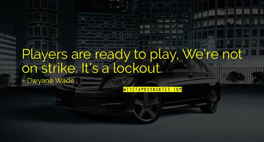 Lockout Quotes By Dwyane Wade: Players are ready to play, We're not on