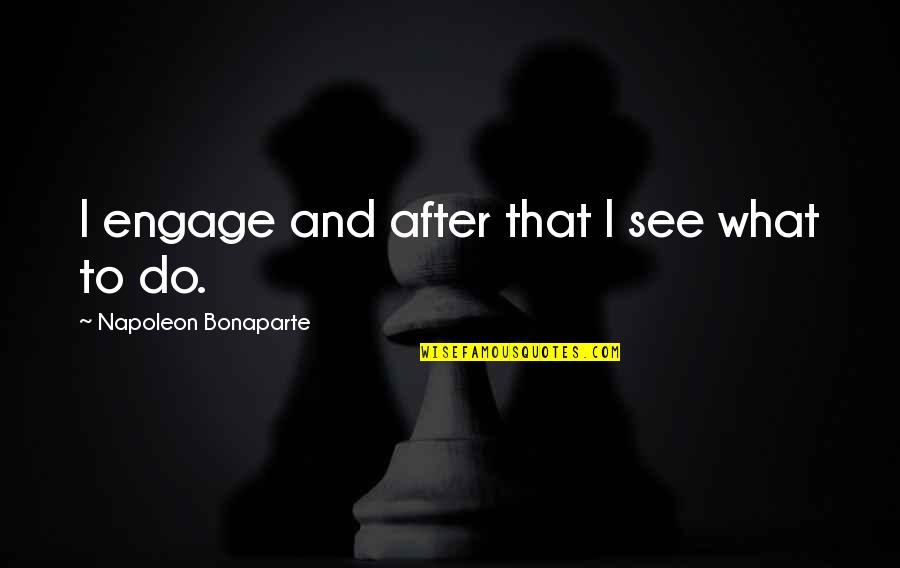 Locks And Doors Quotes By Napoleon Bonaparte: I engage and after that I see what Locks And Doors Quotes By Napoleon Bonaparte: I engage and after that I see what