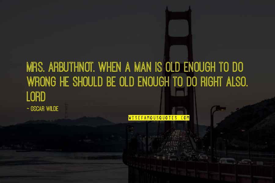 Locks And Doors Quotes By Oscar Wilde: MRS. ARBUTHNOT. When a man is old enough