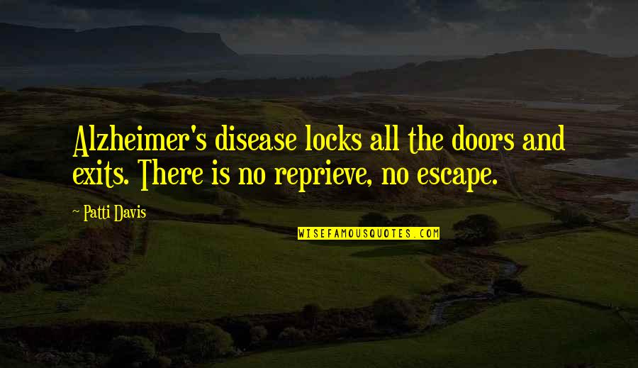 Locks And Doors Quotes By Patti Davis: Alzheimer's disease locks all the doors and exits. Locks And Doors Quotes By Patti Davis: Alzheimer's disease locks all the doors and exits.
