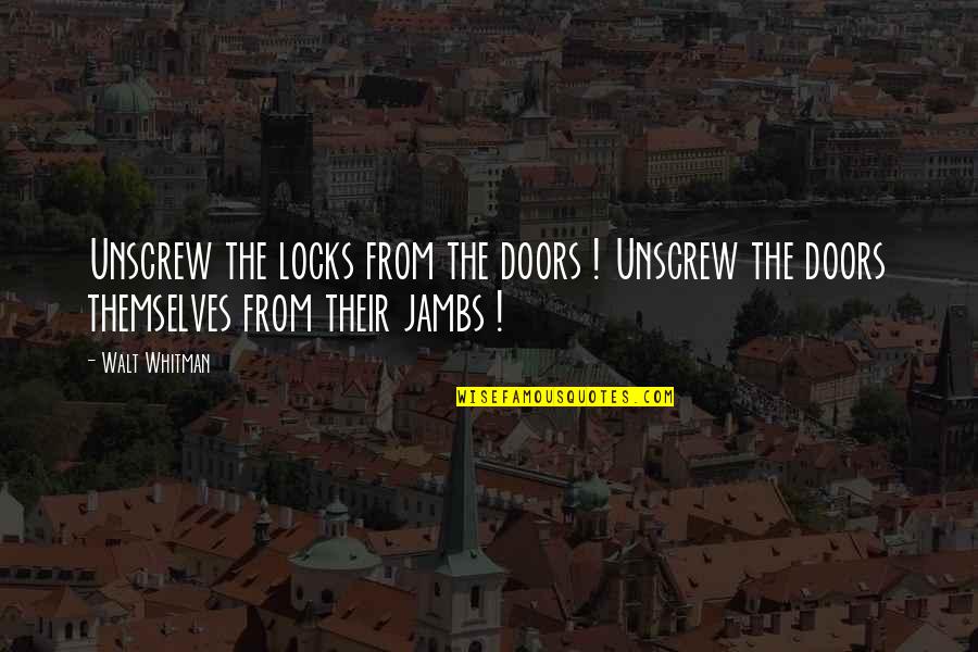 Locks And Doors Quotes By Walt Whitman: Unscrew the locks from the doors ! Unscrew