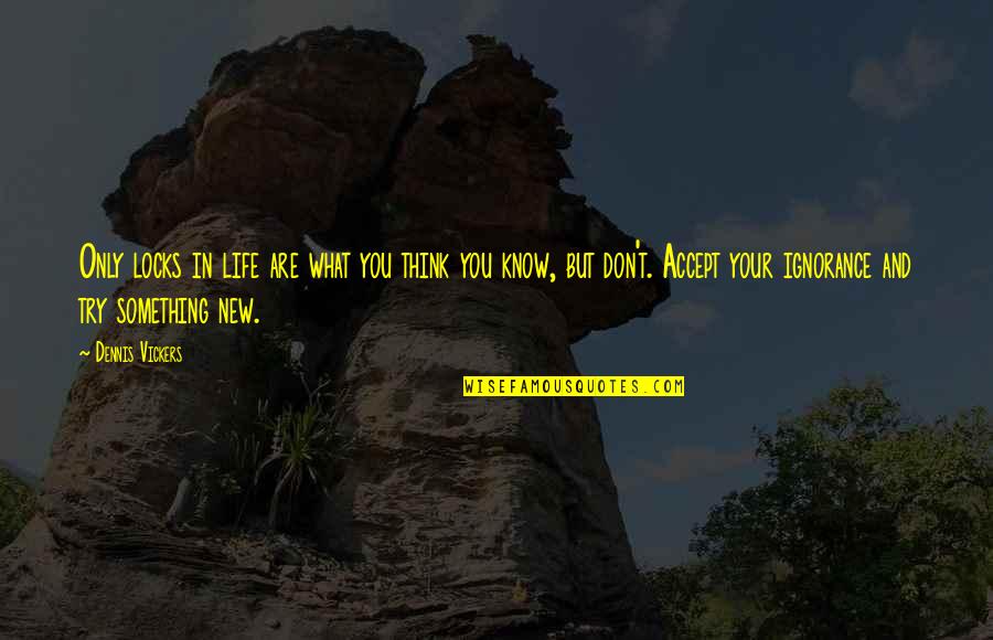 Locks And Life Quotes By Dennis Vickers: Only locks in life are what you think Locks And Life Quotes By Dennis Vickers: Only locks in life are what you think