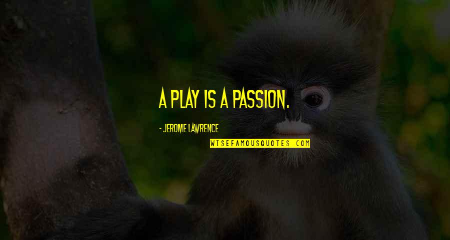 Locks On Phones Quotes By Jerome Lawrence: A play is a passion.