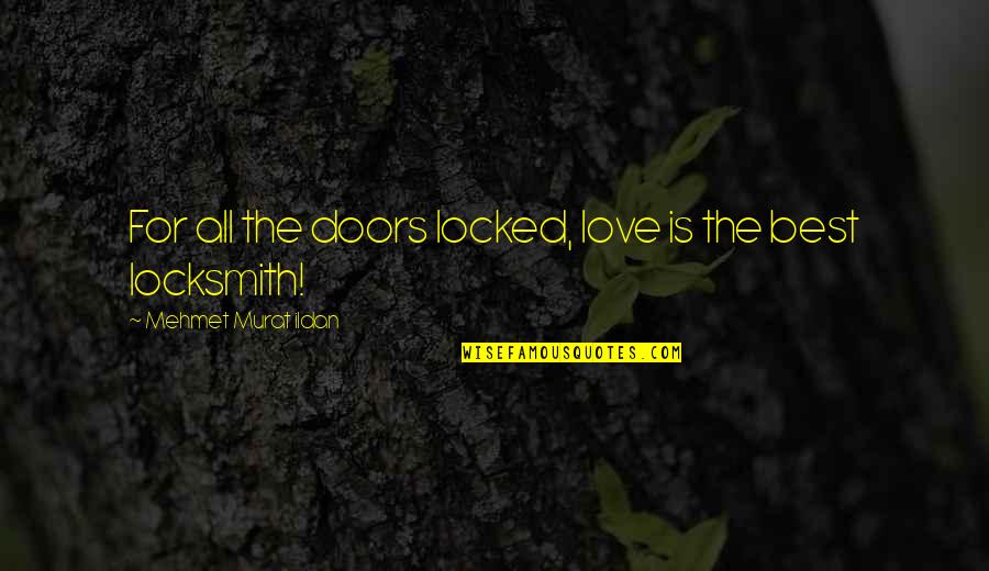 Locksmith Best Quotes By Mehmet Murat Ildan: For all the doors locked, love is the Locksmith Best Quotes By Mehmet Murat Ildan: For all the doors locked, love is the