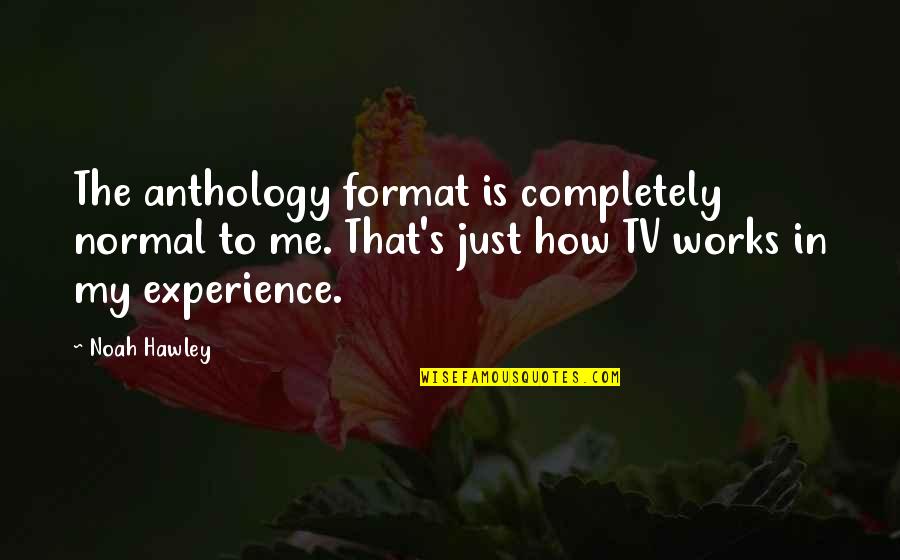 Lockup Gaston Quotes By Noah Hawley: The anthology format is completely normal to me. Lockup Gaston Quotes By Noah Hawley: The anthology format is completely normal to me.
