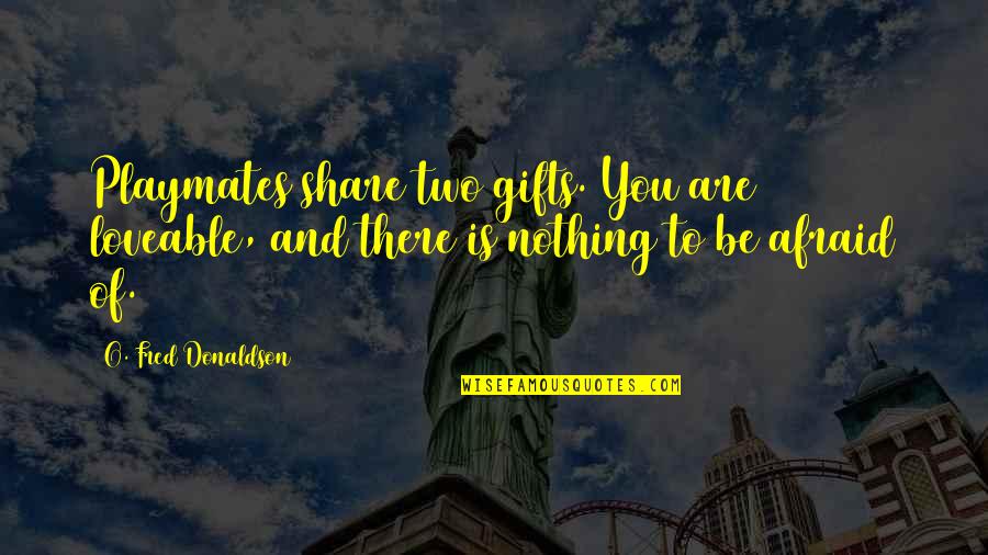 Lockup Gaston Quotes By O. Fred Donaldson: Playmates share two gifts. You are loveable, and Lockup Gaston Quotes By O. Fred Donaldson: Playmates share two gifts. You are loveable, and