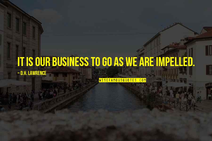 Lockups Quotes By D.H. Lawrence: It is our business to go as we