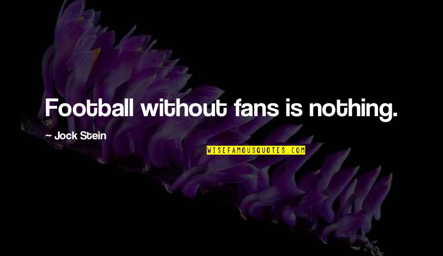 Lockwell Lectrics Quotes By Jock Stein: Football without fans is nothing.