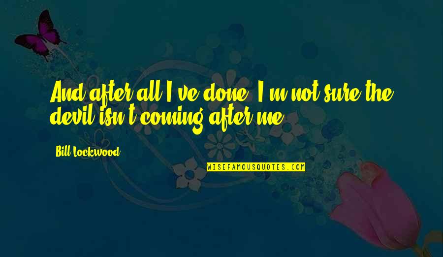 Lockwood Quotes By Bill Lockwood: And after all I've done, I'm not sure