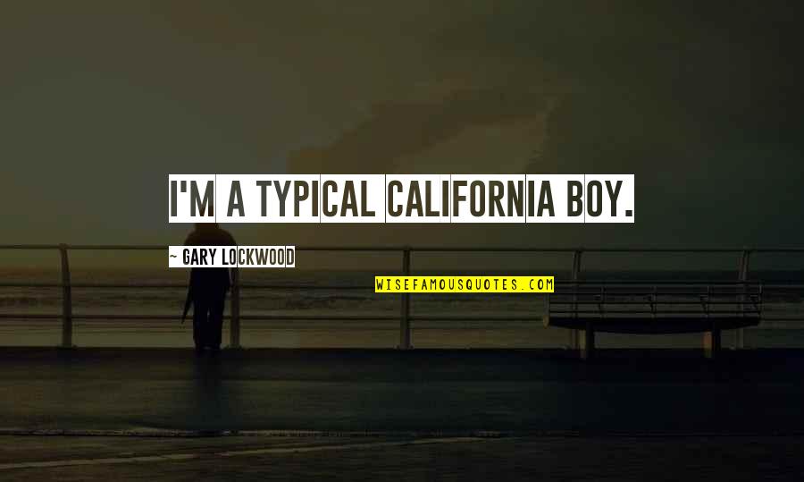 Lockwood Quotes By Gary Lockwood: I'm a typical California boy.