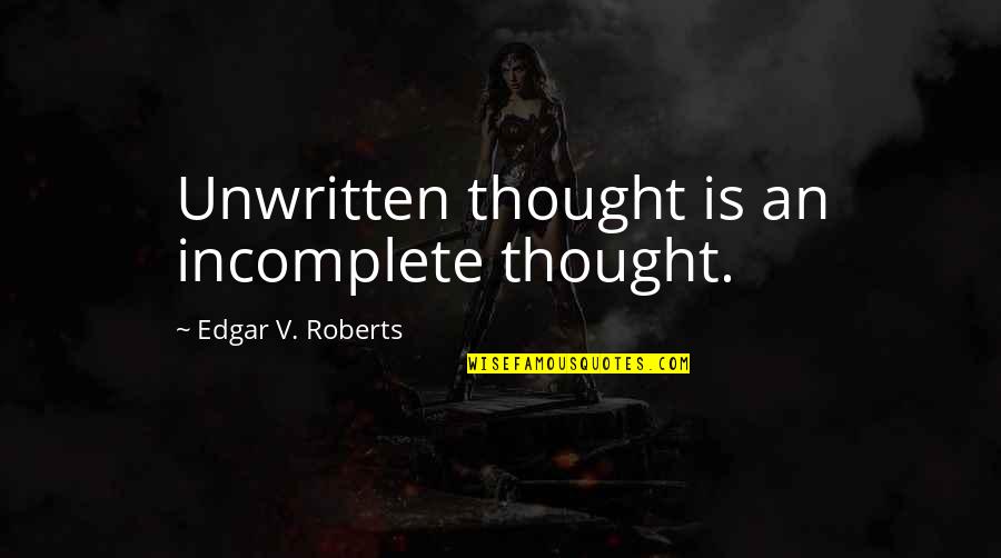 Lockwoods Hamburg Quotes By Edgar V. Roberts: Unwritten thought is an incomplete thought. Lockwoods Hamburg Quotes By Edgar V. Roberts: Unwritten thought is an incomplete thought.