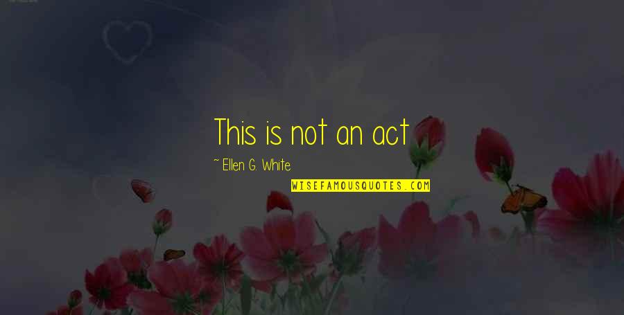 Lockwoods Marshall Quotes By Ellen G. White: This is not an act Lockwoods Marshall Quotes By Ellen G. White: This is not an act