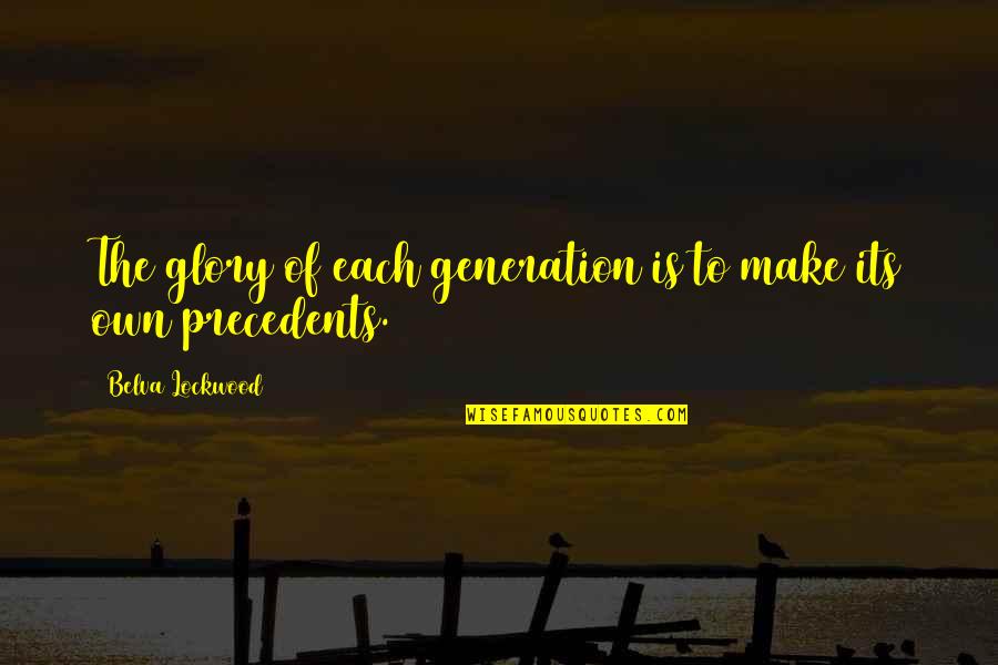 Lockwood's Quotes By Belva Lockwood: The glory of each generation is to make