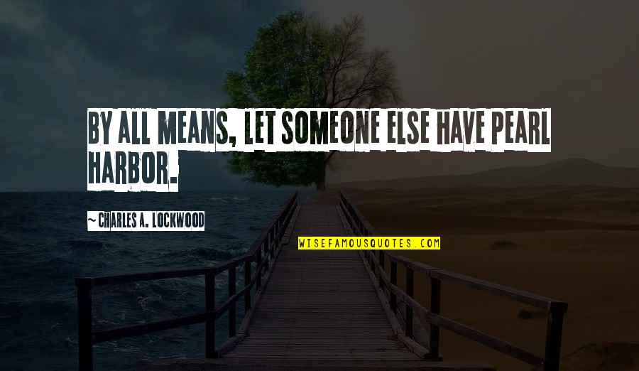 Lockwood's Quotes By Charles A. Lockwood: By all means, let someone else have Pearl