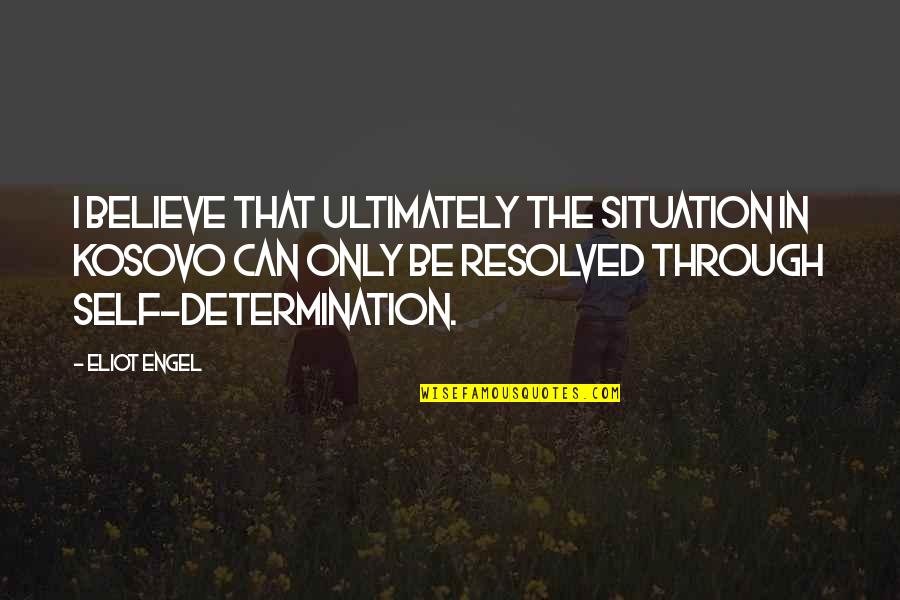 Locky Gilbert Quotes By Eliot Engel: I believe that ultimately the situation in Kosovo Locky Gilbert Quotes By Eliot Engel: I believe that ultimately the situation in Kosovo