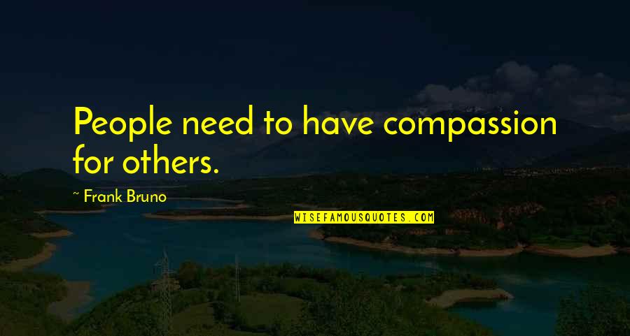 Lockyear Old Quotes By Frank Bruno: People need to have compassion for others. Lockyear Old Quotes By Frank Bruno: People need to have compassion for others.